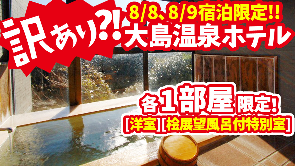 大島温泉ホテルの訳あり8/8・8/9宿泊の洋室・桧展望露天風呂付特別室プラン